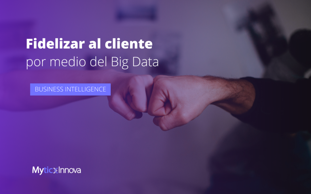 Maneras de fidelizar al cliente con Big Data