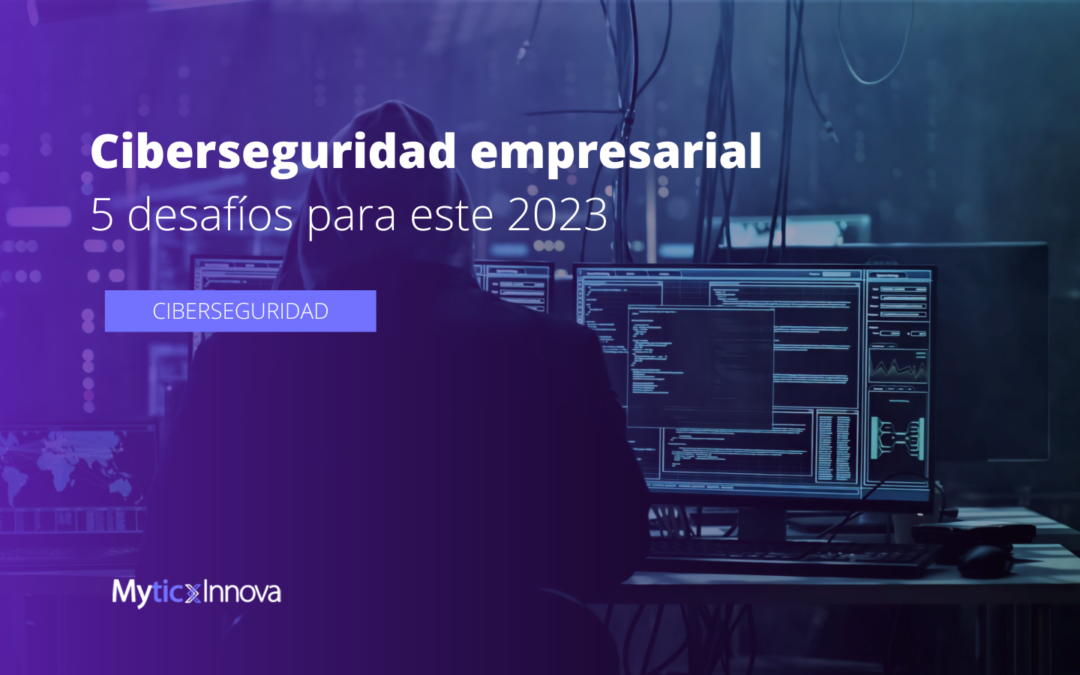 5 desafíos de ciberseguridad empresarial para este 2023